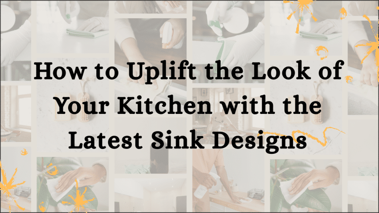 How to Uplift the Look of Your Kitchen with the Latest Sink Designs